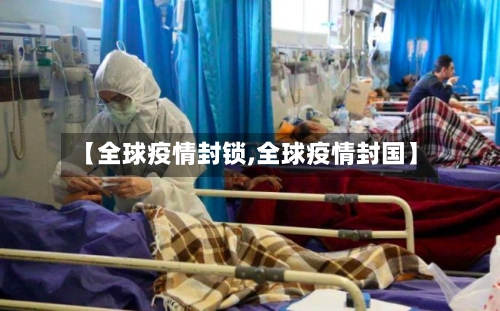 【全球疫情封锁,全球疫情封国】-第2张图片