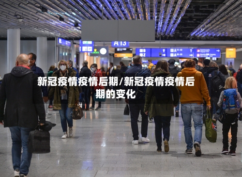 新冠疫情疫情后期/新冠疫情疫情后期的变化-第2张图片