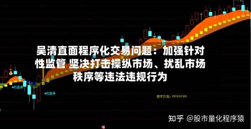 吴清直面程序化交易问题：加强针对性监管 坚决打击操纵市场、扰乱市场秩序等违法违规行为-第2张图片