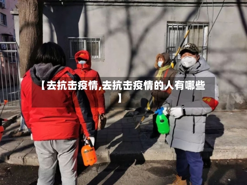 【去抗击疫情,去抗击疫情的人有哪些】-第2张图片