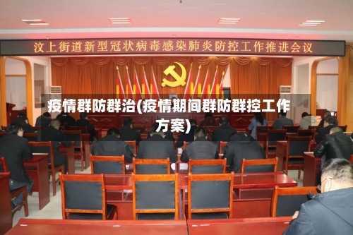 疫情群防群治(疫情期间群防群控工作方案)-第2张图片