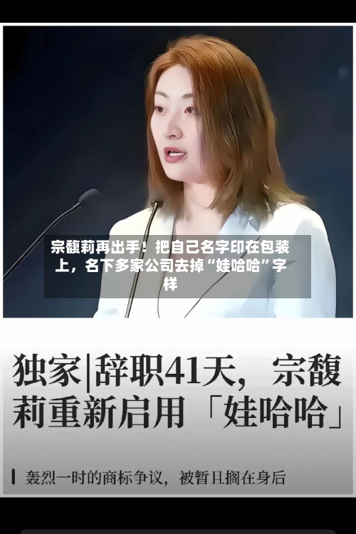 宗馥莉再出手!把自己名字印在包装上,名下多家公司去掉“娃哈哈”字样