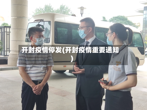 开封疫情停发(开封疫情重要通知)-第2张图片