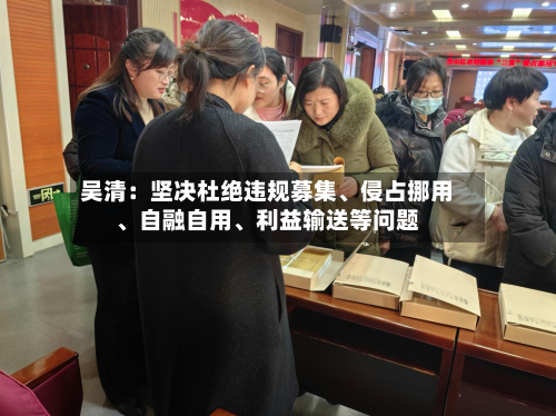 吴清：坚决杜绝违规募集、侵占挪用、自融自用、利益输送等问题