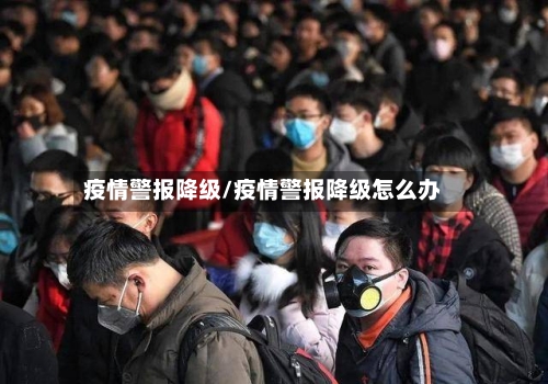 疫情警报降级/疫情警报降级怎么办-第1张图片