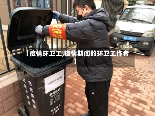 【疫情环卫工,疫情期间的环卫工作者】