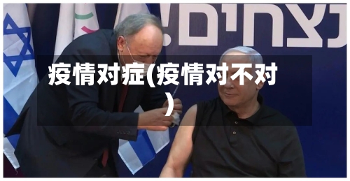 疫情对症(疫情对不对)