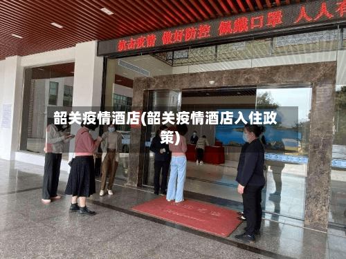 韶关疫情酒店(韶关疫情酒店入住政策)-第2张图片