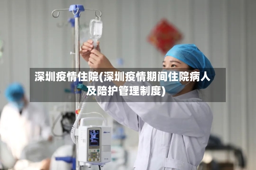 深圳疫情住院(深圳疫情期间住院病人及陪护管理制度)